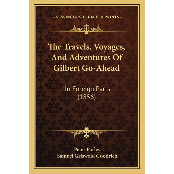 The Travels, Voyages, And Adventures Of Gilbert Go-Ahead : In Foreign Parts (1856) (Paperback)
