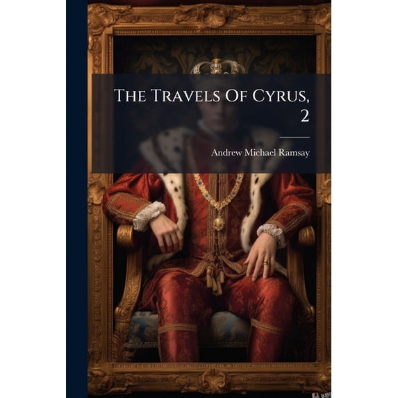 The Travels Of Cyrus, 2 : To Which Is Annexed A Discourse Upon The Theology And Mythology Of The Pagans (Paperback)