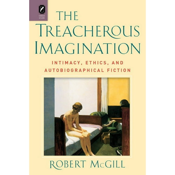 The Treacherous Imagination : Intimacy, Ethics, and Autobiographical Fiction (Hardcover)
