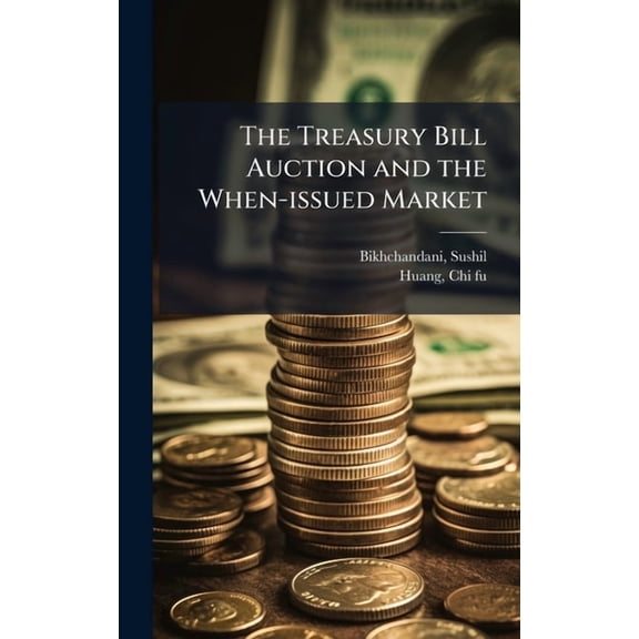 The Treasury Bill Auction and the When-issued Market, (Hardcover)