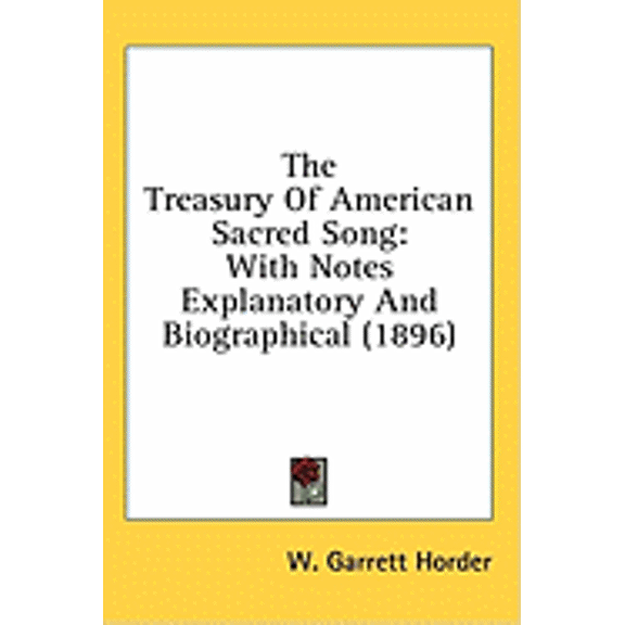 The Treasury Of American Sacred Song : With Notes Explanatory And Biographical (1896) (Hardcover)