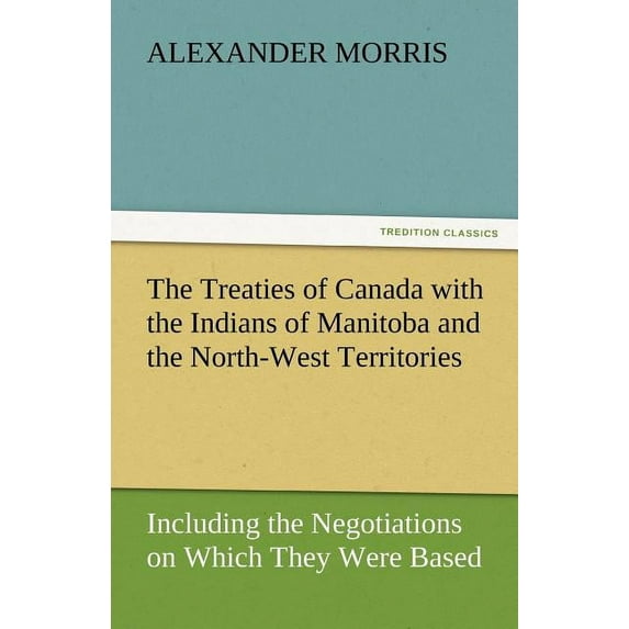 The Treaties of Canada with the Indians of Manitoba and the North-West Territories (Paperback)