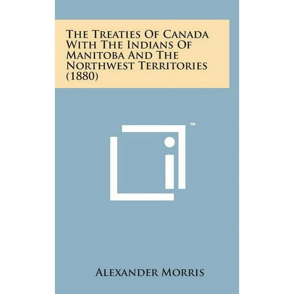 The Treaties of Canada with the Indians of Manitoba and the Northwest Territories (1880) (Hardcover)