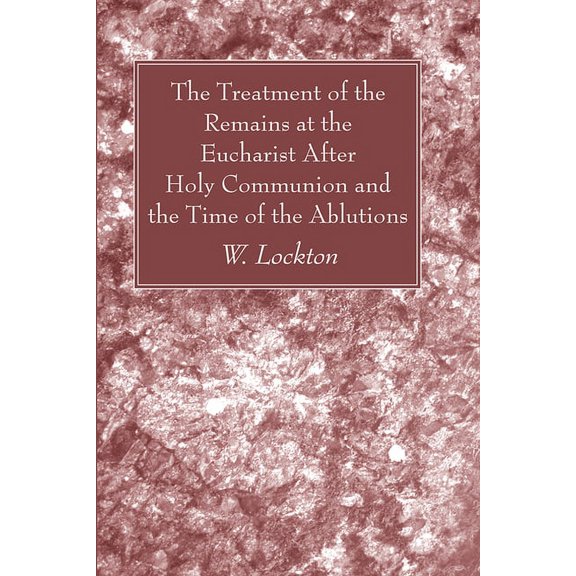 The Treatment of the Remains at the Eucharist After Holy Communion and the Time of the Ablutions (Paperback)