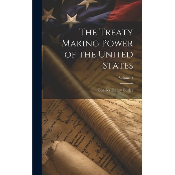 The Treaty Making Power of the United States; Volume 1 (Hardcover)