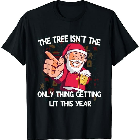 The Tree Isn't The Only Thing Getting Lit This Year T-Shirt