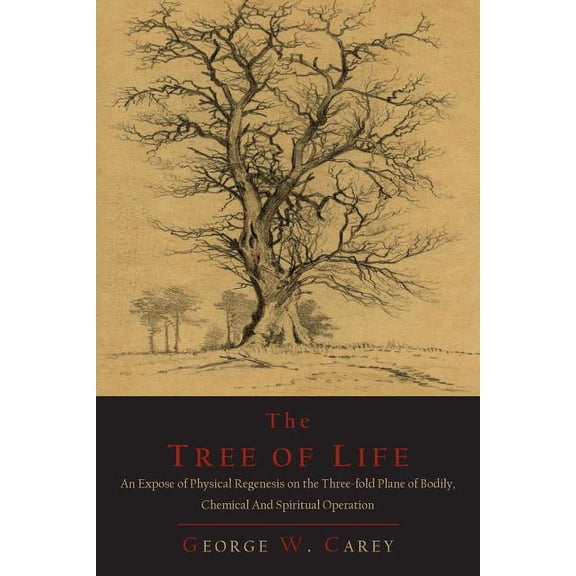 The Tree of Life: An Expose of Physical Regenesis on the Three-Fold Plane of Bodily, Chemical and Spiritual Operation, (Paperback)