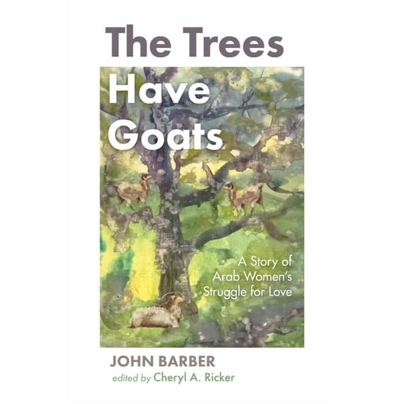 The Trees Have Goats: A Story of Arab Women's Struggle for Love, (Paperback)