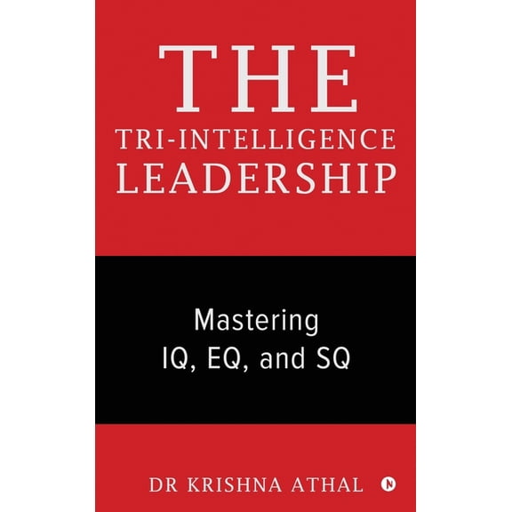 The Tri-Intelligence Leadership: Mastering IQ, EQ, and SQ, (Hardcover)