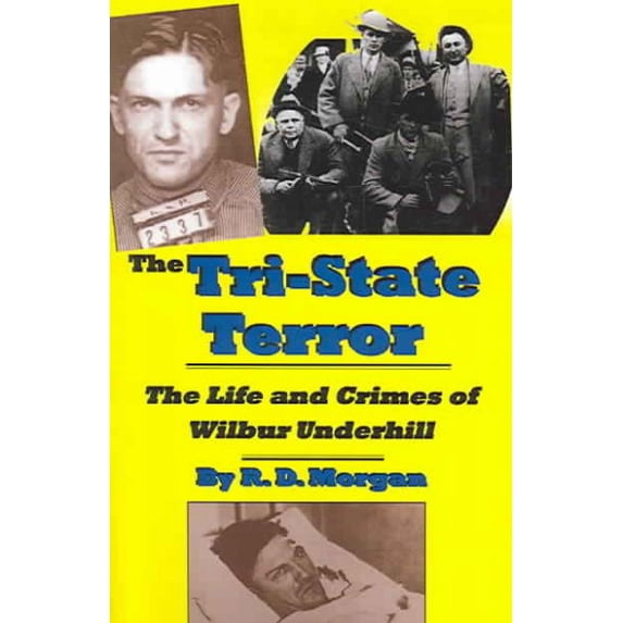 The Tri-State Terror: The Life And Crimes Of Wilbur Underhill (Paperback) by R D Morgan