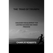 The Triad of Triumph Discover The Blueprint For Lasting Success And Inner Freedom, Paperback
