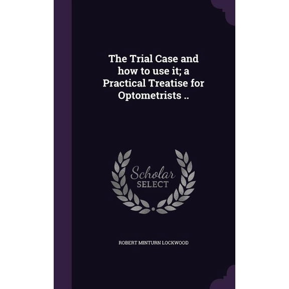 The Trial Case and how to use it; a Practical Treatise for Optometrists .. (Hardcover)