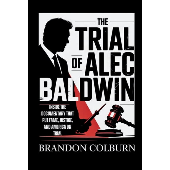 The Trial Of Alec Baldwin: Inside The Documentary That Put Fame, Justice, And America On Trial, (Paperback)