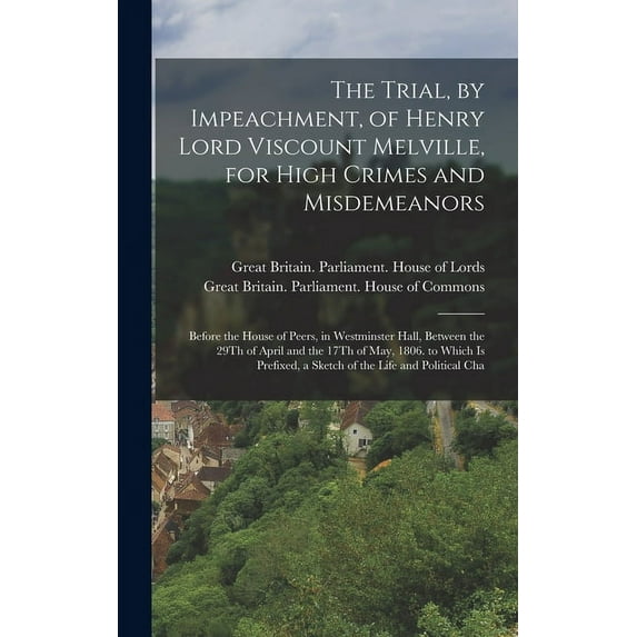 The Trial, by Impeachment, of Henry Lord Viscount Melville, for High Crimes and Misdemeanors (Hardcover)