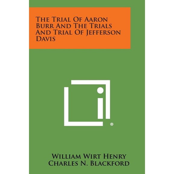 The Trial of Aaron Burr and the Trials and Trial of Jefferson Davis by Willi