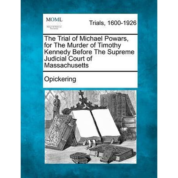 The Trial of Michael Powars, for the Murder of Timothy Kennedy Before the Supreme Judicial Court of Massachusetts Paperback