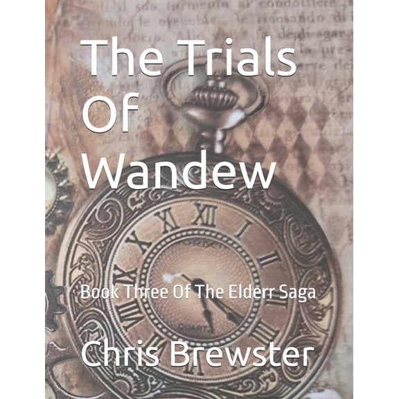 The Elders Legacy The Trials Of Wandew: Book Three Of The Elderr Saga, Book 4, (Paperback)