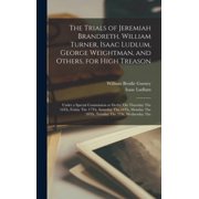 The Trials of Jeremiah Brandreth, William Turner, Isaac Ludlum, George Weightman, and Others, for High Treason Under a , Hardcover