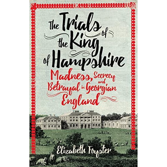 Pre-Owned The Trials of the King of Hampshire: Madness, Secrecy and Betrayal in Georgian England (Hardcover) 1780749600 9781780749600