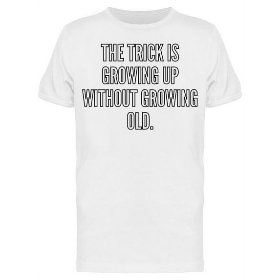 The Trick Is Growing Up T-Shirt Men -Image by Shutterstock, Male XX-Large