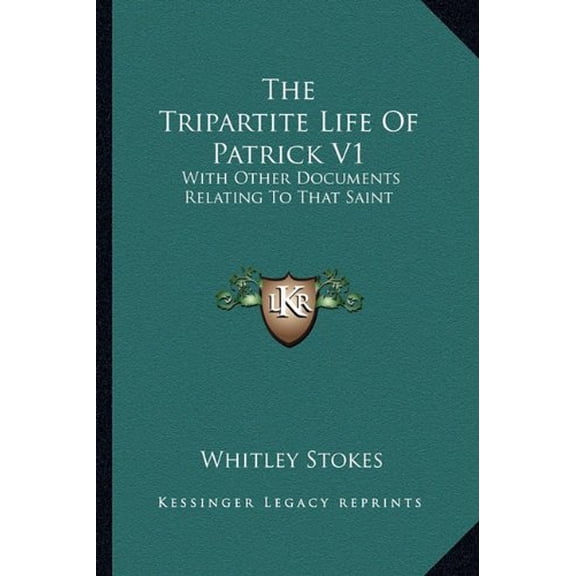 The Tripartite Life Of Patrick V1: With Other Documents Relating To That Saint Paperback 1162985127 9781162985121 Stokes, Whitley