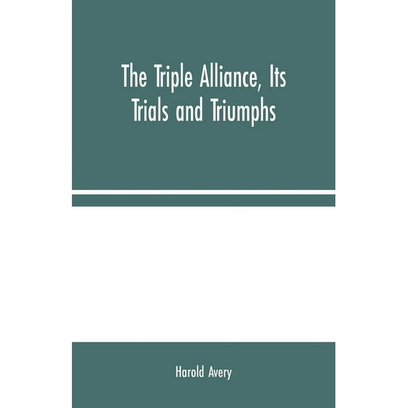 The Triple Alliance, Its Trials and Triumphs, (Paperback)