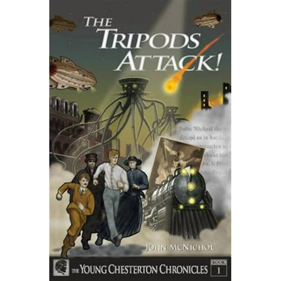 The Tripods Attack!: The Young Chesterton Chronicles Book 1 -- John McNichol