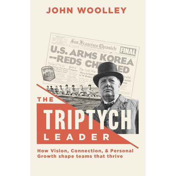 The Triptych Leader: How Vision, Connection, & Personal Growth shape teams that thrive, (Paperback)