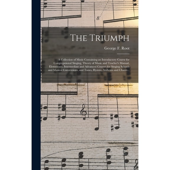 The Triumph: a Collection of Music Containing an Introductory Course for Congregational Singing, Theory of Music and Tea, (Hardcover)