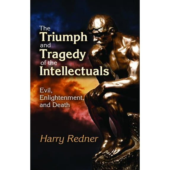The Triumph and Tragedy of the Intellectuals: Evil, Enlightenment, and Death, (Hardcover)