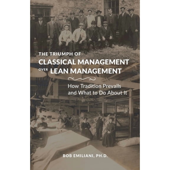 The Triumph of Classical Management Over Lean Management: How Tradition Prevails and What to Do About It, (Paperback)