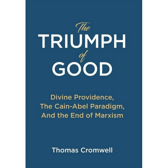 The Triumph of Good: Divine Providence, The Cain-Abel Paraigm, And the End of Marxism, (Hardcover)