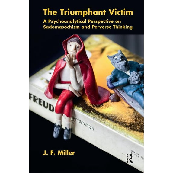 The Triumphant Victim: A Psychoanalytical Perspective on Sadomasochism and Perverse Thinking, (Paperback)