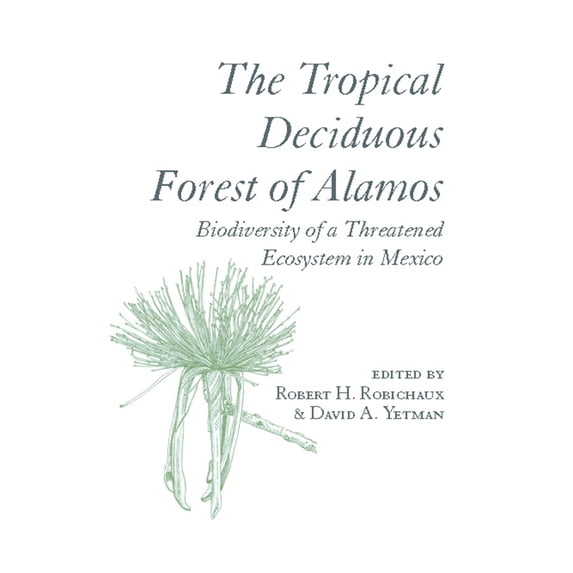 The Tropical Deciduous Forest of Alamos : Biodiversity of a Threatened Ecosystem in Mexico (Paperback)