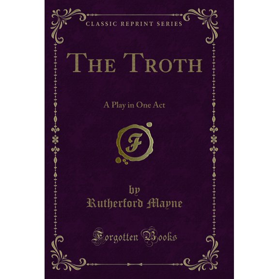 The Troth: A Play in One Act (Classic Reprint)