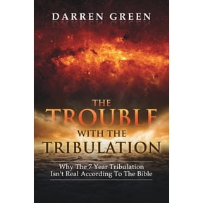 The Trouble With The Tribulation: Why The 7 Year Tribulation Isn't According To The Bible, (Paperback)