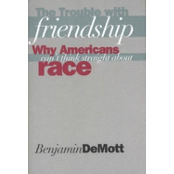 Pre-Owned The Trouble with Friendship: Why Americans Can`t Think Straight about Race (Paperback) 0300073941 9780300073942