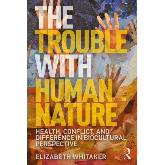 The Trouble with Human Nature: Health, Conflict, and Difference in Biocultural Perspective, (Paperback)