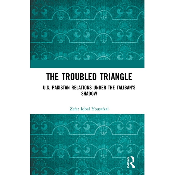 The Troubled Triangle: US-Pakistan Relations under the Taliban's Shadow, (Hardcover)