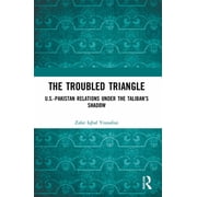 The Troubled Triangle US-Pakistan Relations under the Talibans Shadow, Paperback