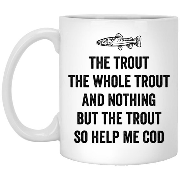 The Trout The Whole Trout And Nothing But The Trout So Help Me Cod Fishing Humor Gift Ceramic Mug 11oz