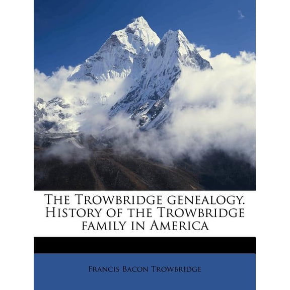The Trowbridge Genealogy. History of the Trowbridge Family in America