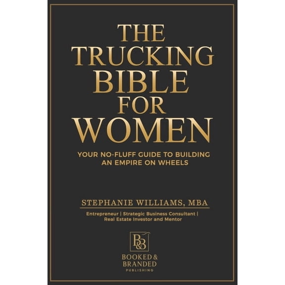 The Trucking Bible for Women: Your Step-by-Step Guide to Starting, Scaling, and Succeeding in Trucking Without Losing Yo, (Paperback)