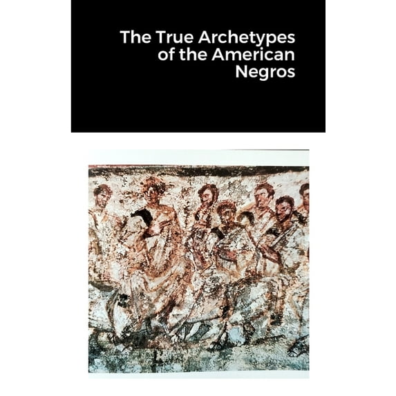The True Archetypes of the American Negros (Paperback)