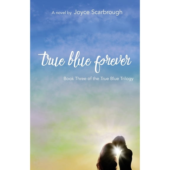 True Blue Forever: True Blue Trilogy Book Three (Volume 3)