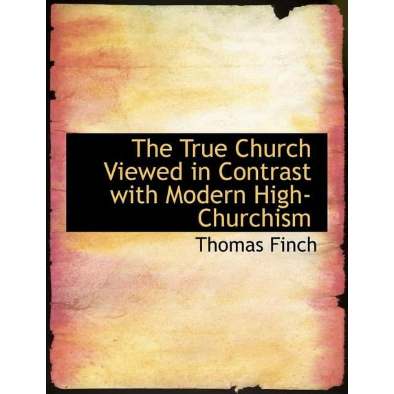 The True Church Viewed in Contrast with Modern High-Churchism (Paperback)