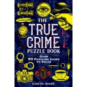 The True Crime Puzzle Book Over 90 Puzzling Cases to Solve, Paperback