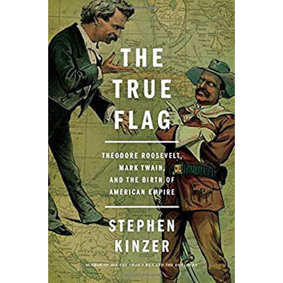 Pre-Owned The True Flag: Theodore Roosevelt, Mark Twain, and the Birth of American Empire (Hardcover) 1627792163 9781627792165