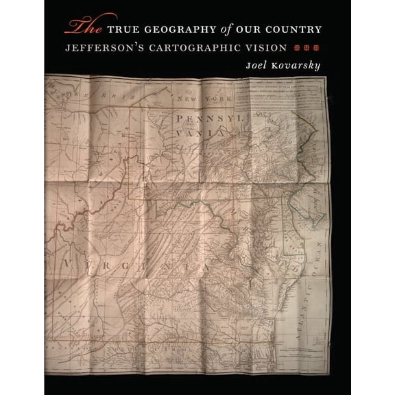 The True Geography of Our Country: Jefferson's Cartographic Vision, (Hardcover)