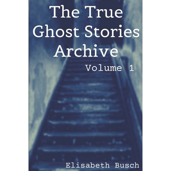The True Ghost Stories Archive The True Ghost Stories Archive: Volume 1: 50 Weird and Scary Tales, Book 1, (Paperback)